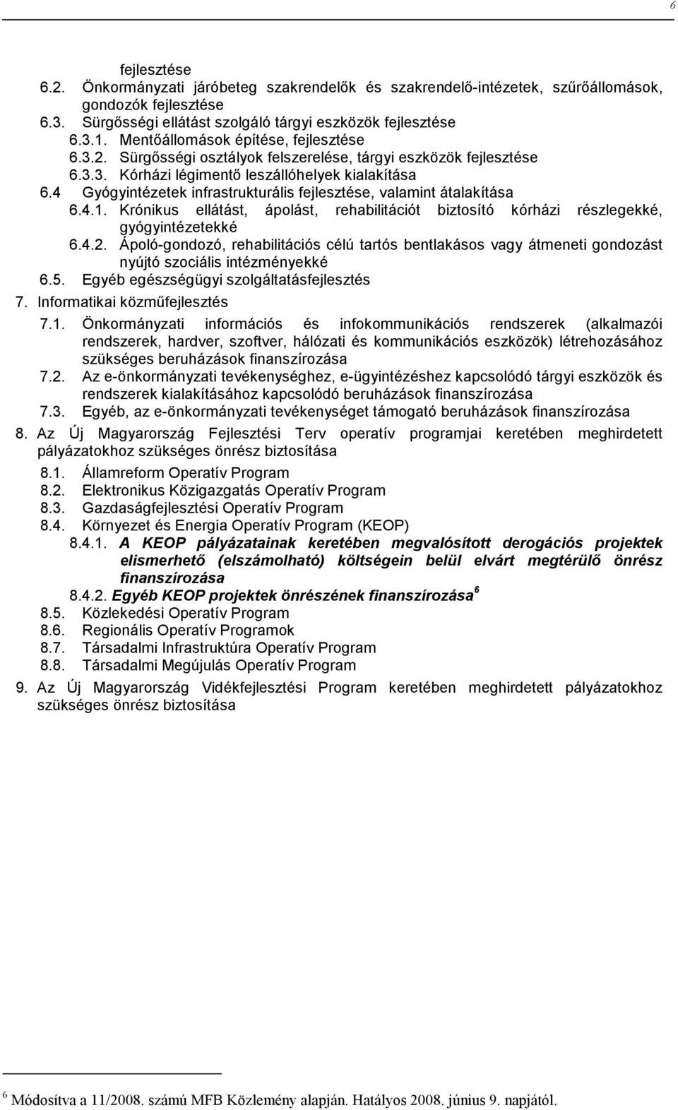 4 Gyógyintézetek infrastrukturális fejlesztése, valamint átalakítása 6.4.1. Krónikus ellátást, ápolást, rehabilitációt biztosító kórházi részlegekké, gyógyintézetekké 6.4.2.