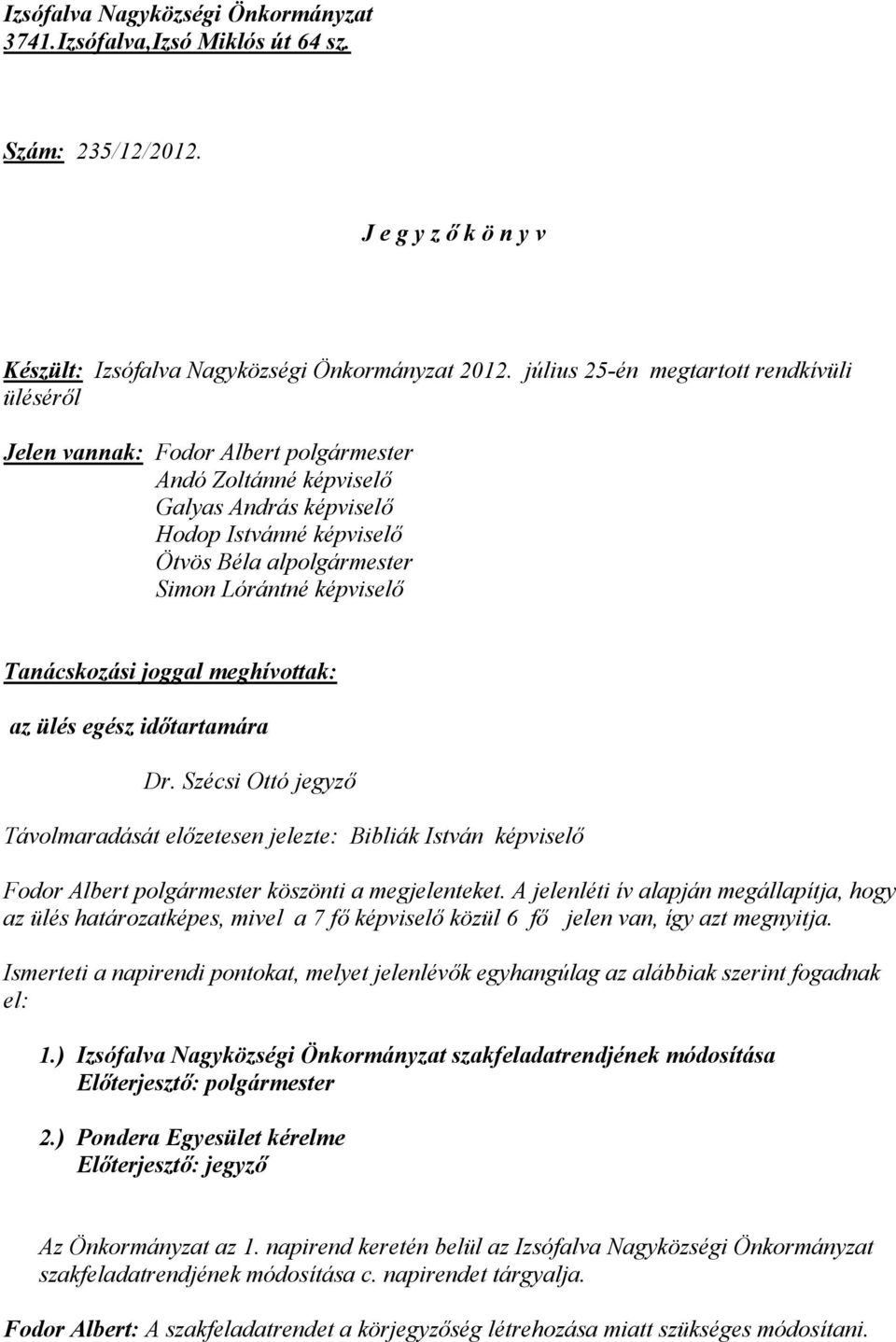 képviselő Tanácskozási joggal meghívottak: az ülés egész időtartamára Dr.