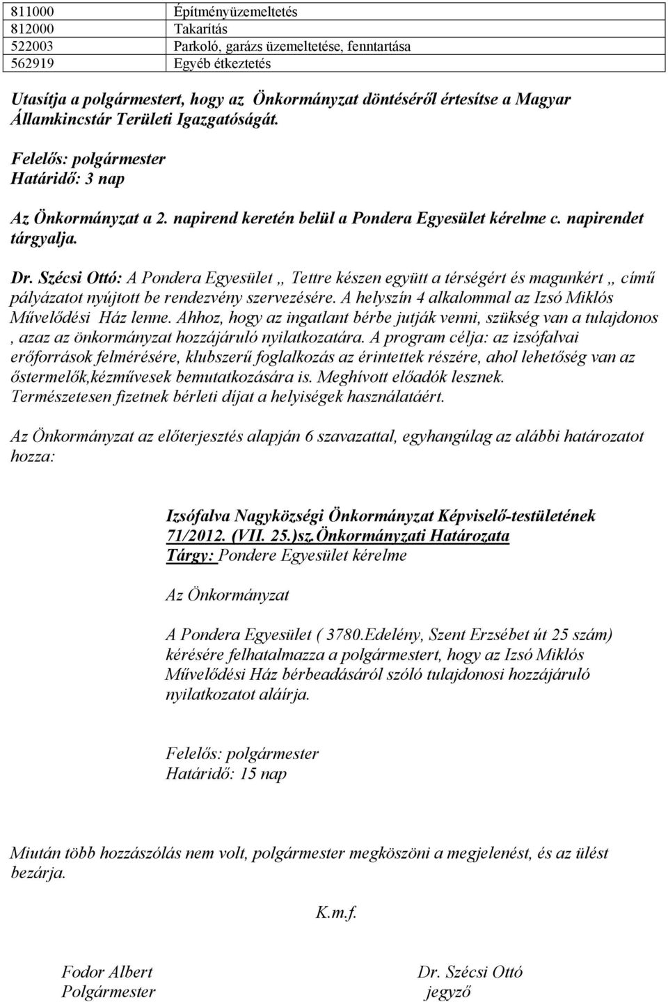 Szécsi Ottó: A Pondera Egyesület Tettre készen együtt a térségért és magunkért című pályázatot nyújtott be rendezvény szervezésére. A helyszín 4 alkalommal az Izsó Miklós Művelődési Ház lenne.