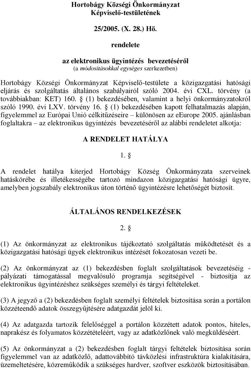 általános szabályairól szóló 2004. évi CXL. törvény (a továbbiakban: KET) 160. (1) bekezdésében, valamint a helyi önkormányzatokról szóló 1990. évi LXV. törvény 16.