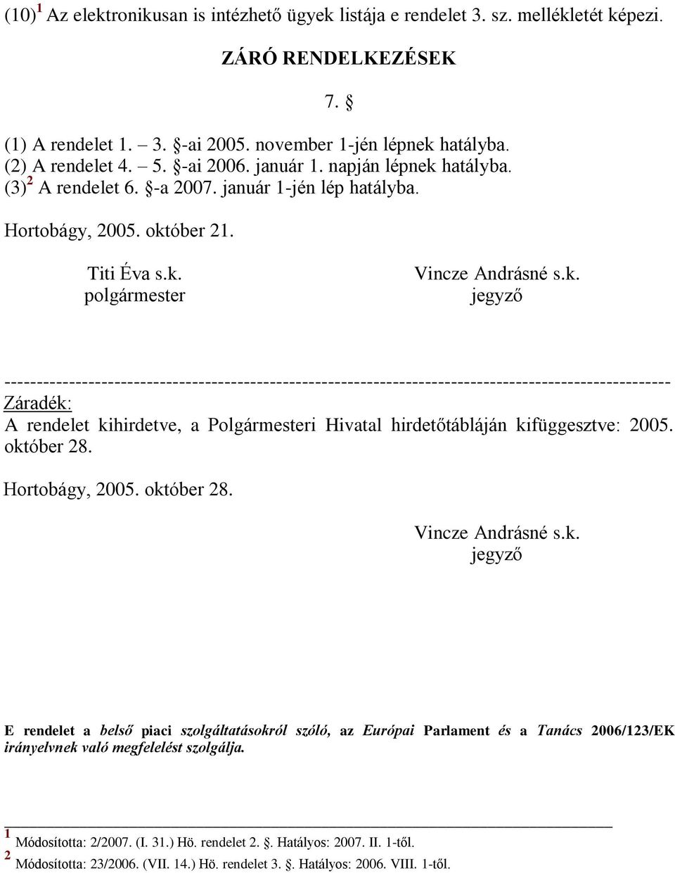 hatályba. (3) 2 A rendelet 6. -a 2007. január 1-jén lép hatályba. Hortobágy, 2005. okt