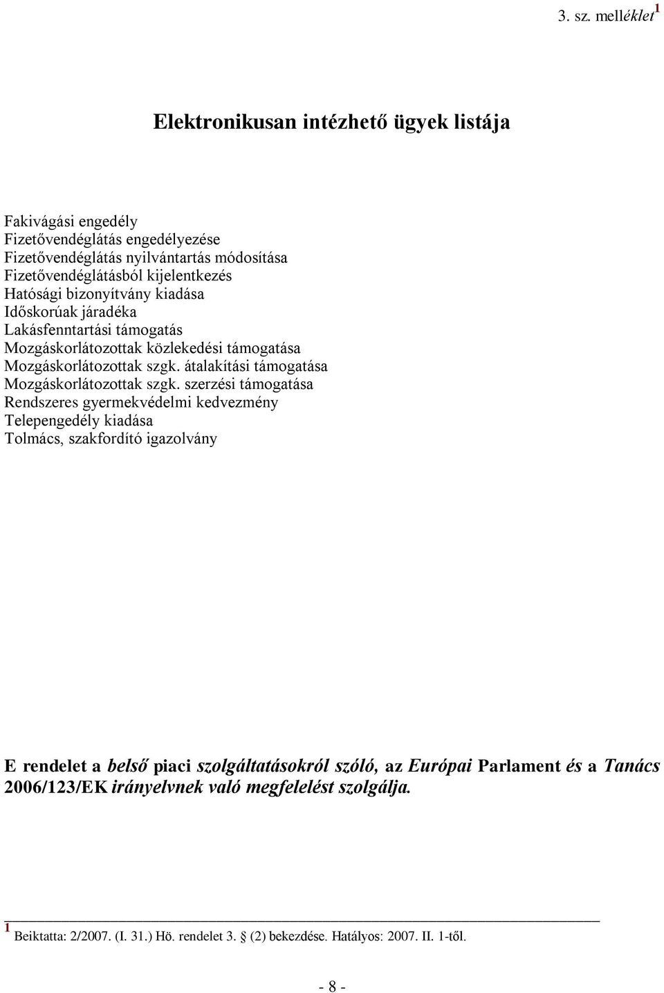 Hatósági bizonyítvány kiadása Időskorúak járadéka Lakásfenntartási támogatás Mozgáskorlátozottak közlekedési támogatása Mozgáskorlátozottak szgk.