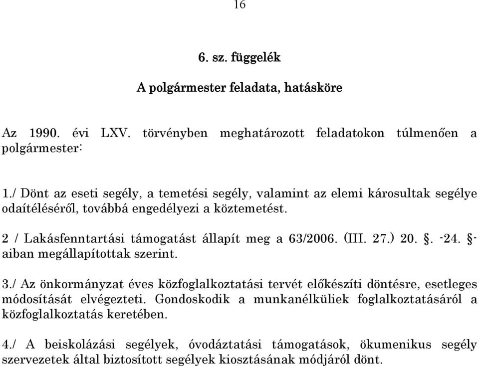 2 / Lakásfenntartási támogatást állapít meg a 63/2006. (III. 27.) 20.. -24. - aiban megállapítottak szerint. 3.