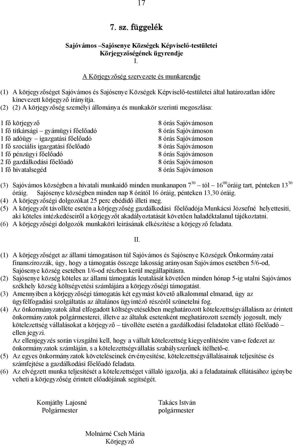 (2) (2) A körjegyzőség személyi állománya és munkakör szerinti megoszlása: 1 fő körjegyző 8 órás Sajóvámoson 1 fő titkársági gyámügyi főelőadó 8 órás Sajóvámoson 1 fő adóügy igazgatási főelőadó 8