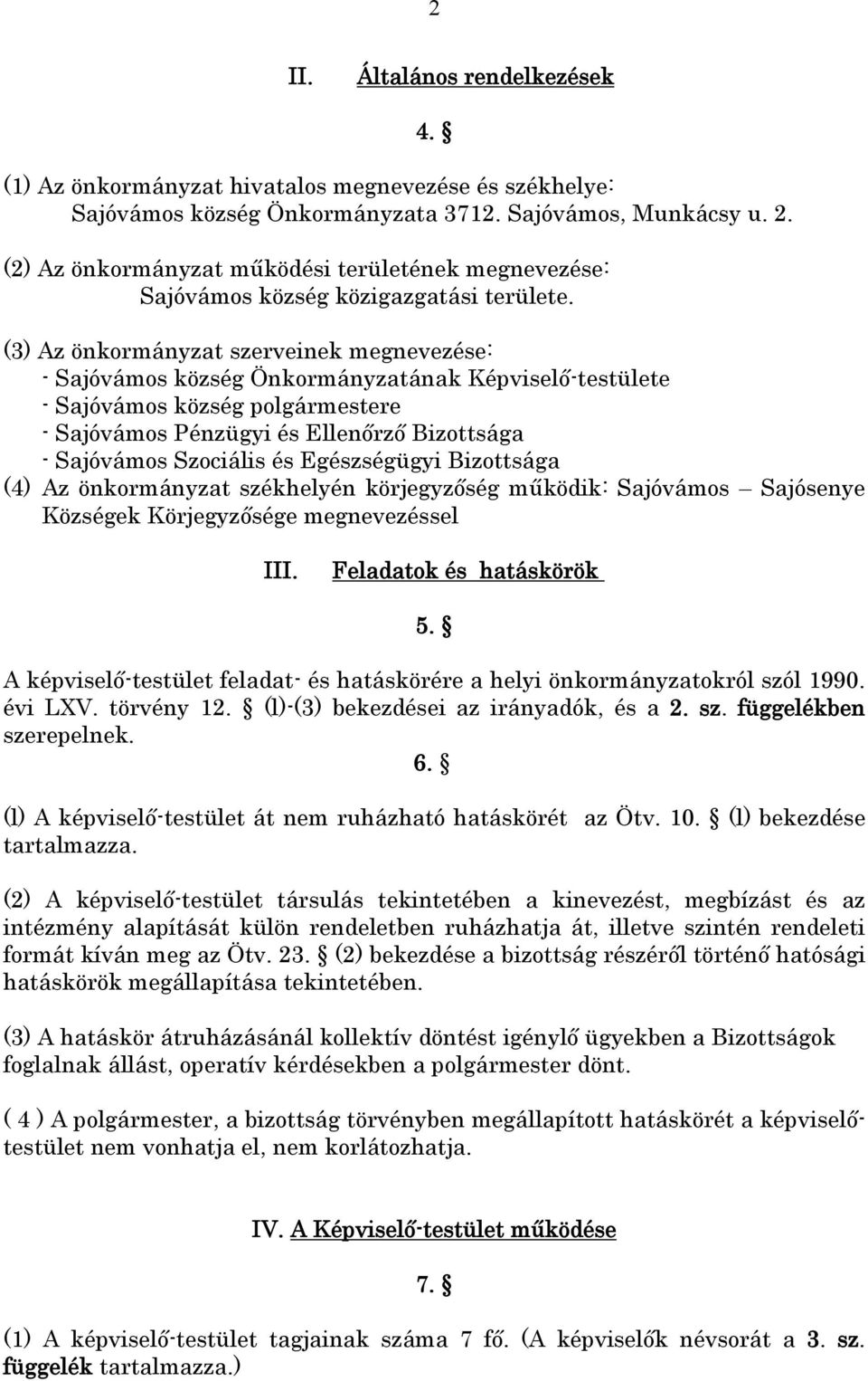 (3) Az önkormányzat szerveinek megnevezése: - Sajóvámos község Önkormányzatának Képviselő-testülete - Sajóvámos község polgármestere - Sajóvámos Pénzügyi és Ellenőrző Bizottsága - Sajóvámos Szociális