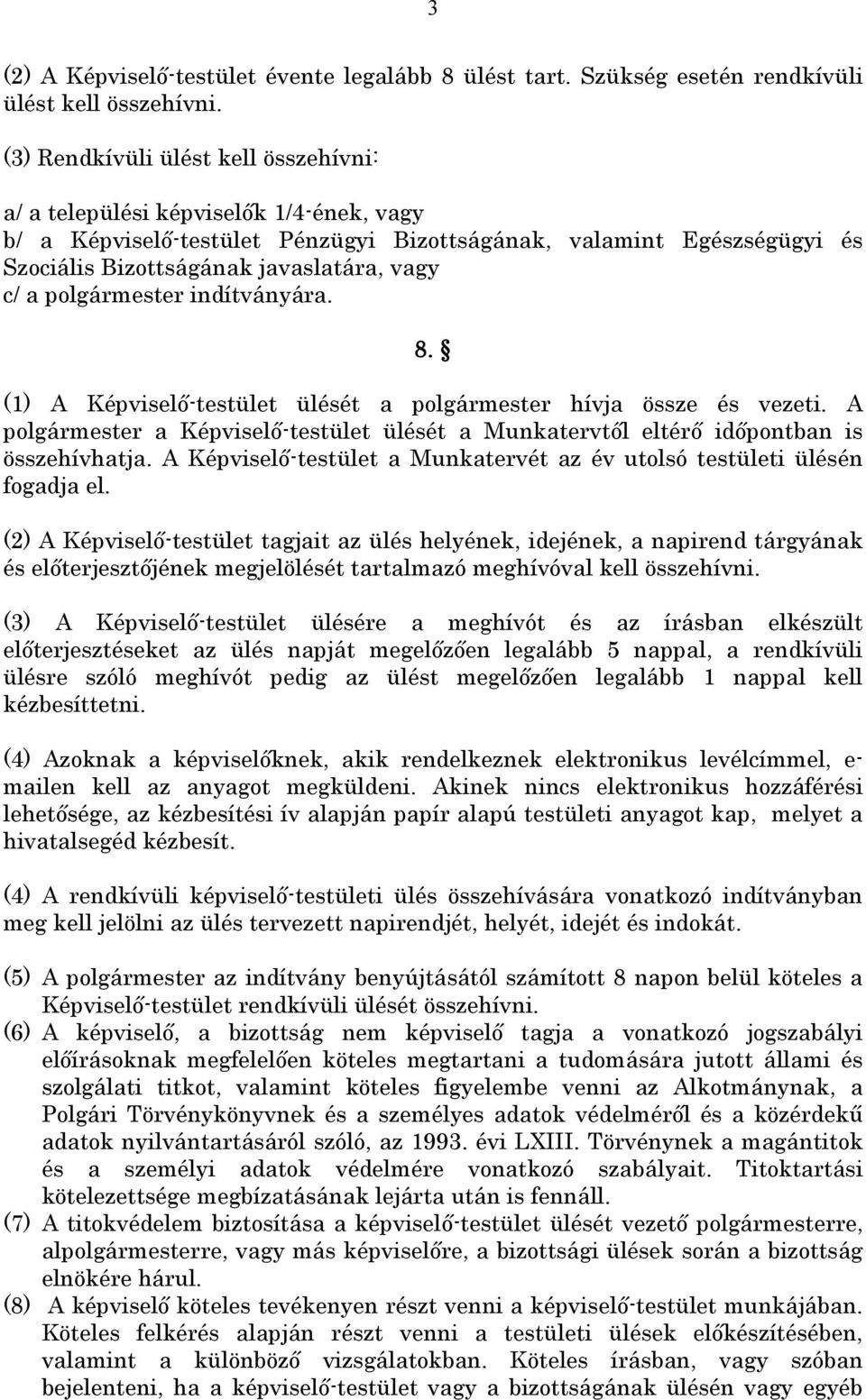 polgármester indítványára. 8. (1) A Képviselő-testület ülését a polgármester hívja össze és vezeti. A polgármester a Képviselő-testület ülését a Munkatervtől eltérő időpontban is összehívhatja.