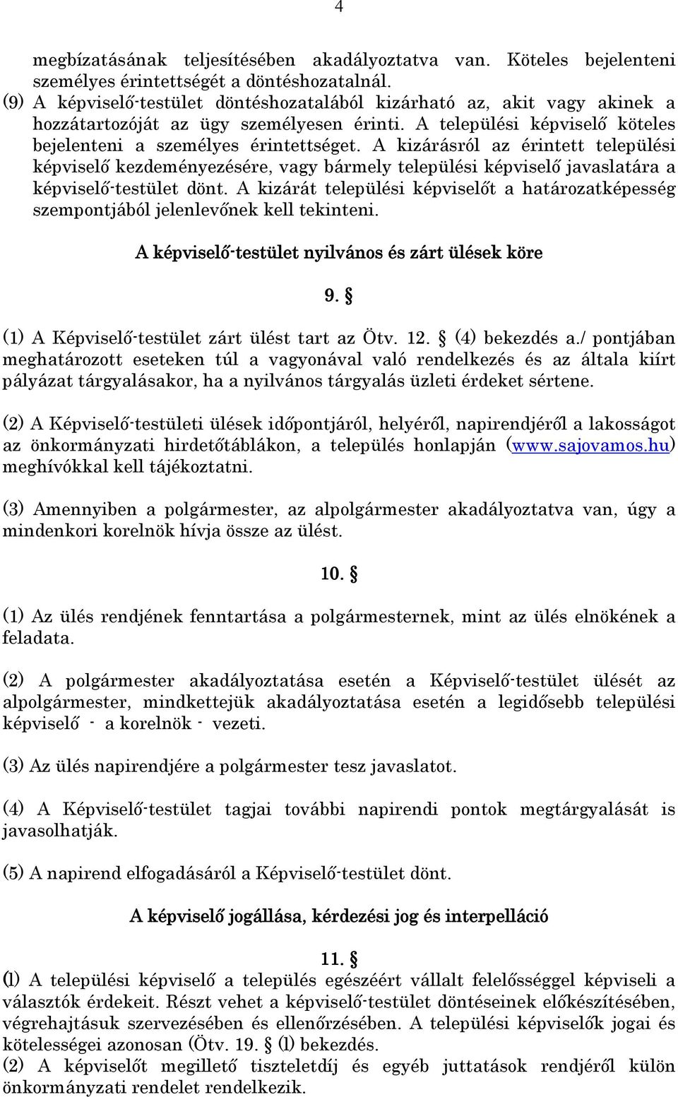 A kizárásról az érintett települési képviselő kezdeményezésére, vagy bármely települési képviselő javaslatára a képviselő-testület dönt.