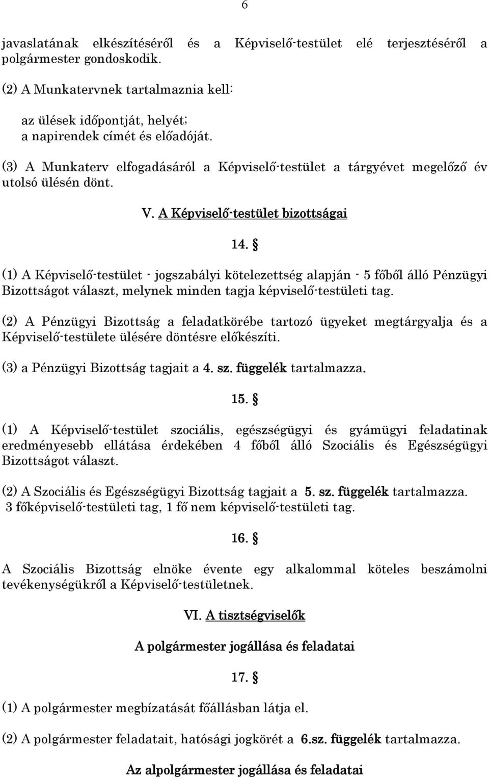 A Képviselő-testület bizottságai 14. (1) A Képviselő-testület - jogszabályi kötelezettség alapján - 5 főből álló Pénzügyi Bizottságot választ, melynek minden tagja képviselő-testületi tag.