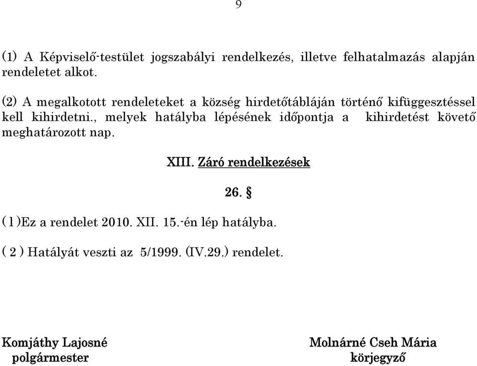 , melyek hatályba lépésének időpontja a kihirdetést követő meghatározott nap. XIII. Záró rendelkezések 26.