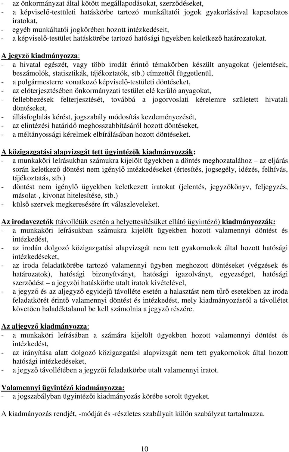 A jegyző kiadmányozza: - a hivatal egészét, vagy több irodát érintő témakörben készült anyagokat (jelentések, beszámolók, statisztikák, tájékoztatók, stb.