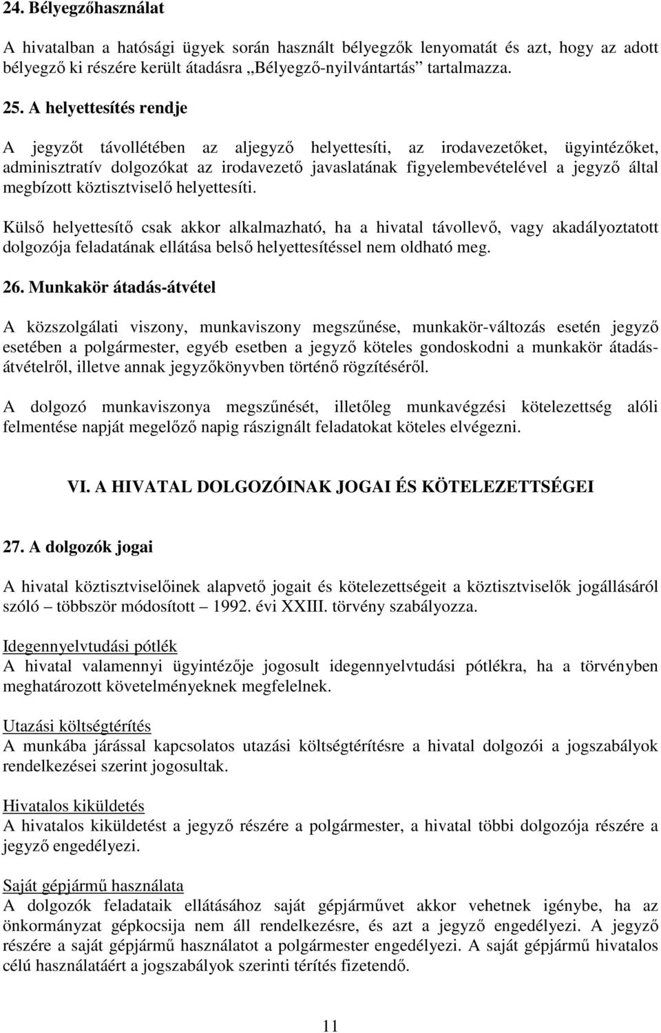 megbízott köztisztviselő helyettesíti. Külső helyettesítő csak akkor alkalmazható, ha a hivatal távollevő, vagy akadályoztatott dolgozója feladatának ellátása belső helyettesítéssel nem oldható meg.