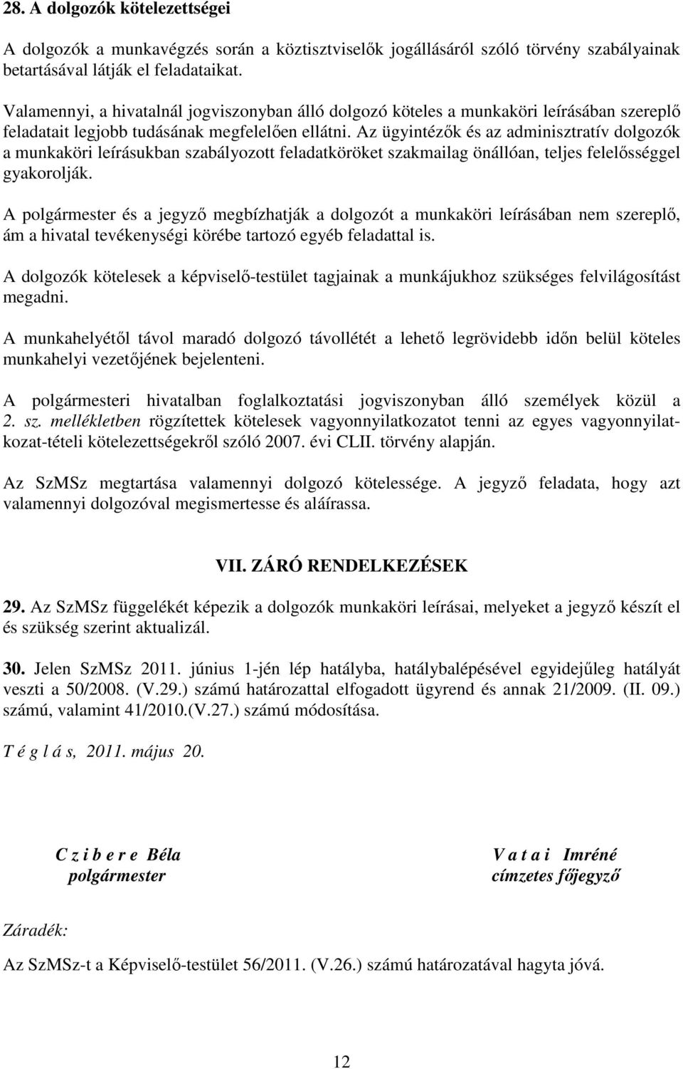 Az ügyintézők és az adminisztratív dolgozók a munkaköri leírásukban szabályozott feladatköröket szakmailag önállóan, teljes felelősséggel gyakorolják.