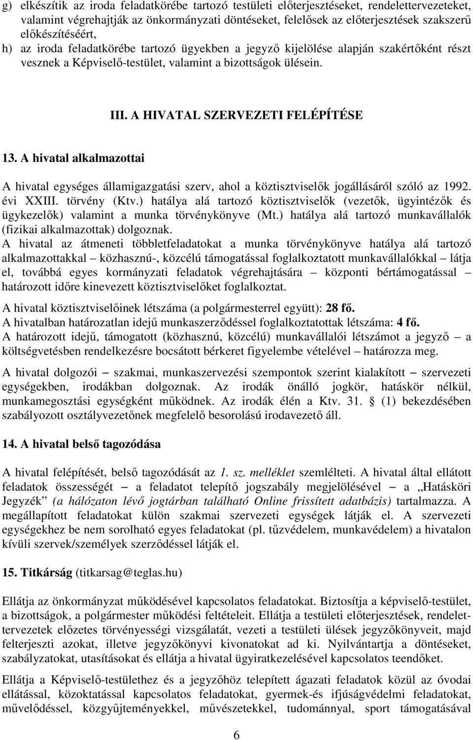 A HIVATAL SZERVEZETI FELÉPÍTÉSE 13. A hivatal alkalmazottai A hivatal egységes államigazgatási szerv, ahol a köztisztviselők jogállásáról szóló az 1992. évi XXIII. törvény (Ktv.