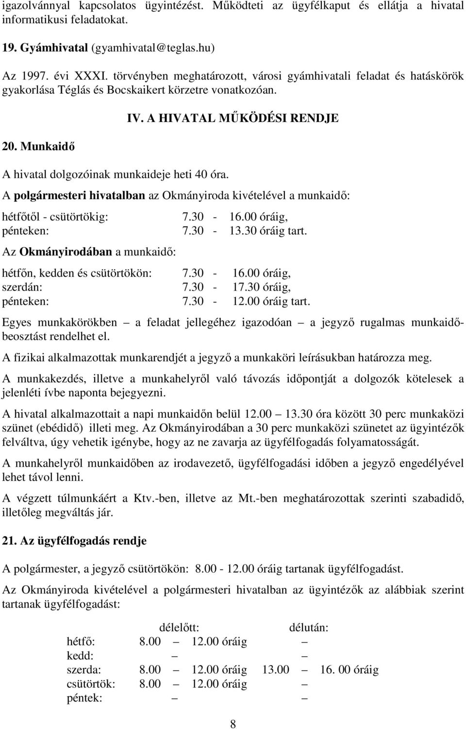 A HIVATAL MŰKÖDÉSI RENDJE A polgármesteri hivatalban az Okmányiroda kivételével a munkaidő: hétfőtől - csütörtökig: 7.30-16.00 óráig, pénteken: 7.30-13.30 óráig tart.