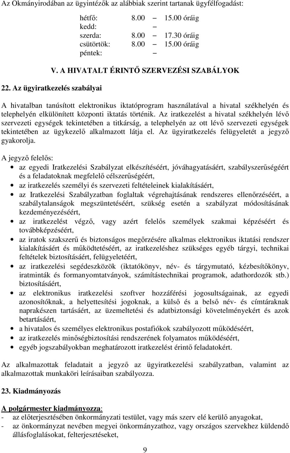 Az ügyiratkezelés szabályai A hivatalban tanúsított elektronikus iktatóprogram használatával a hivatal székhelyén és telephelyén elkülönített központi iktatás történik.