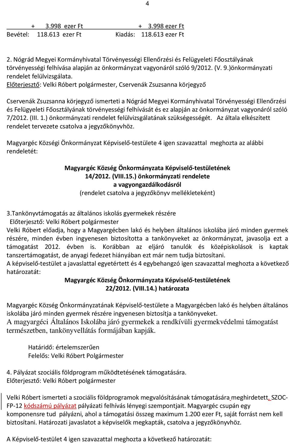 , Cservenák Zsuzsanna körjegyző Cservenák Zsuzsanna körjegyző ismerteti a Nógrád Megyei Kormányhivatal Törvényességi Ellenőrzési és Felügyeleti Főosztályának törvényességi felhívását és ez alapján az