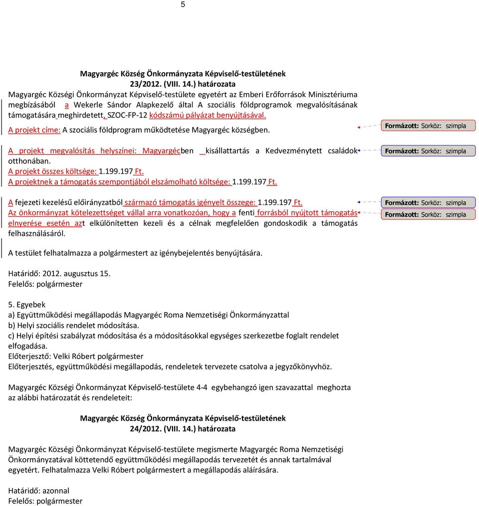 támogatására meghirdetett, SZOC-FP-12 kódszámú pályázat benyújtásával. A projekt címe: A szociális földprogram működtetése Magyargéc községben.