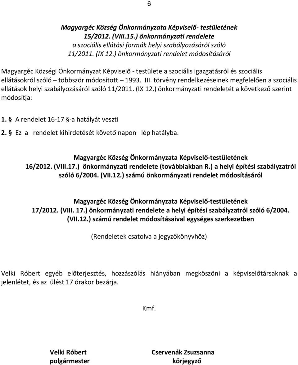 törvény rendelkezéseinek megfelelően a szociális ellátások helyi szabályozásáról szóló 11/2011. (IX 12.) önkormányzati rendeletét a következő szerint módosítja: 1.