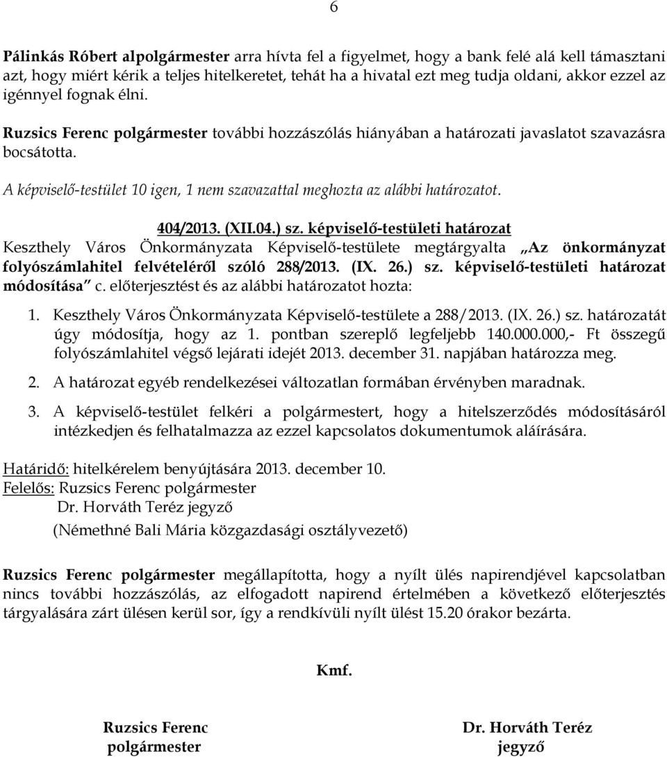 A képviselő-testület 10 igen, 1 nem szavazattal meghozta az alábbi határozatot. 404/2013. (XII.04.) sz.