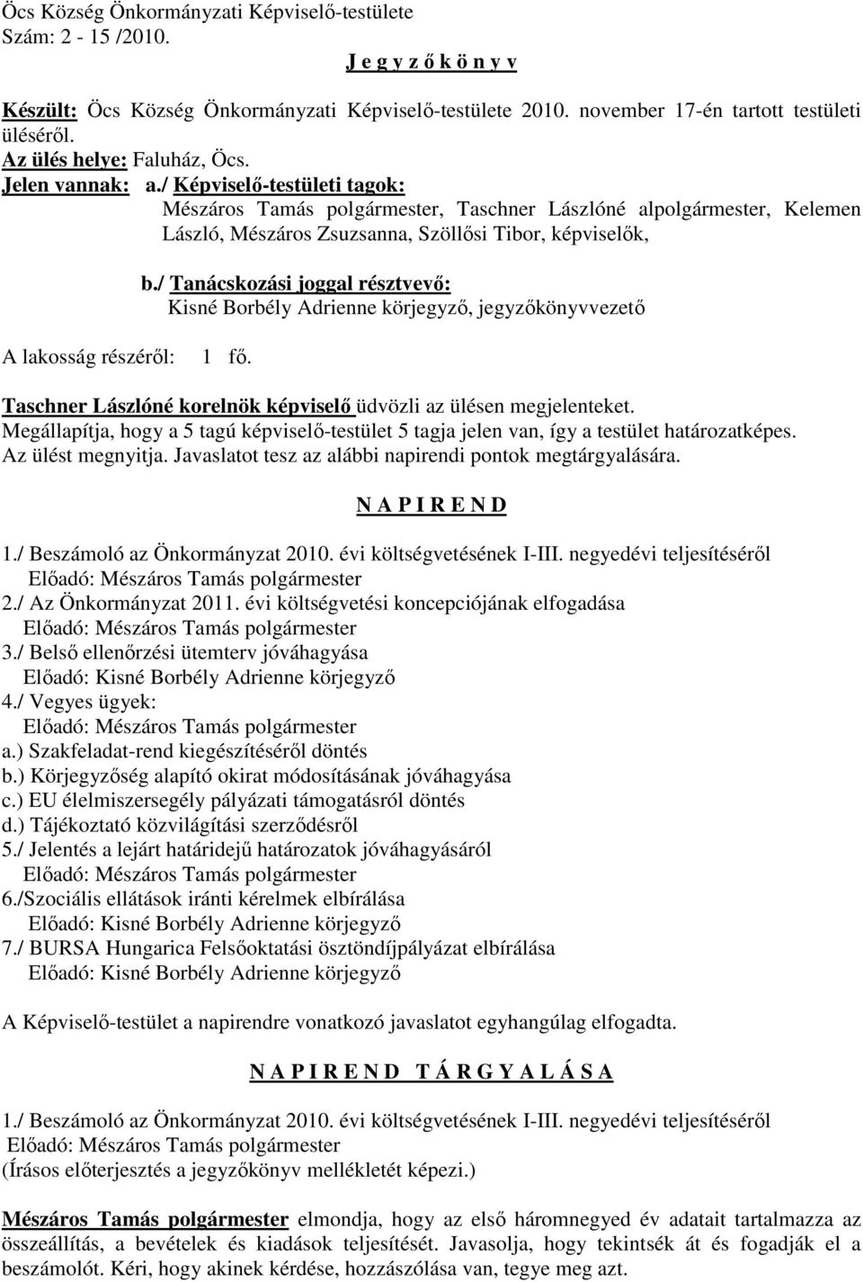 / Képviselı-testületi tagok: Mészáros Tamás polgármester, Taschner Lászlóné alpolgármester, Kelemen László, Mészáros Zsuzsanna, Szöllısi Tibor, képviselık, b.