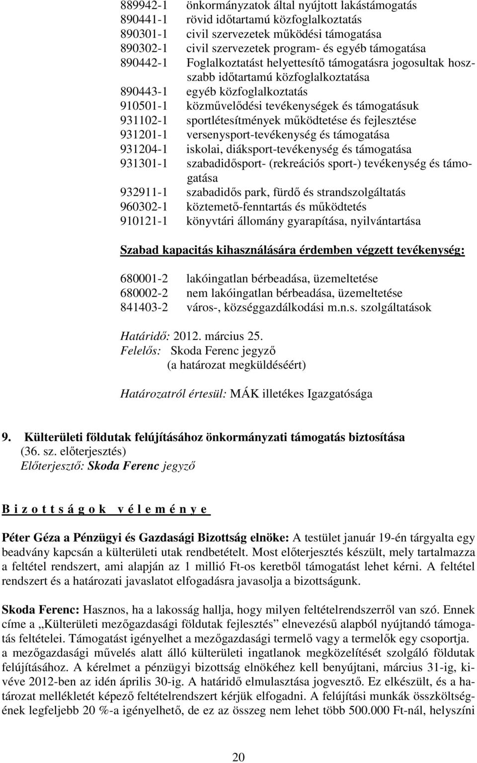 sportlétesítmények mőködtetése és fejlesztése 9312011 versenysporttevékenység és támogatása 9312041 iskolai, diáksporttevékenység és támogatása 9313011 szabadidısport (rekreációs sport) tevékenység