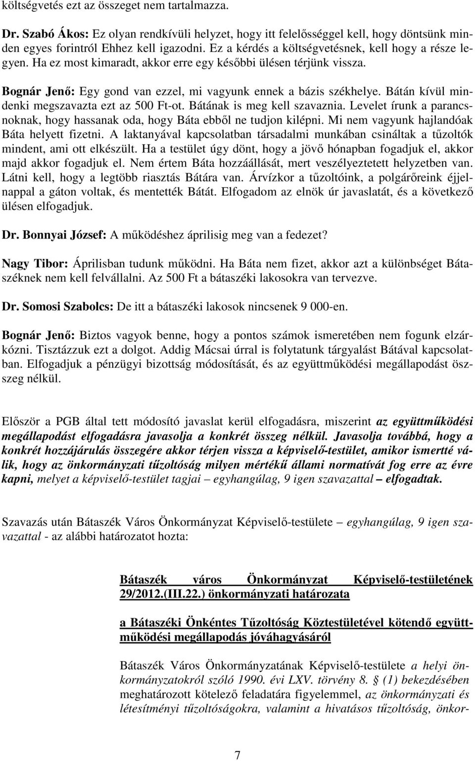 Bátán kívül mindenki megszavazta ezt az 500 Ftot. Bátának is meg kell szavaznia. Levelet írunk a parancsnoknak, hogy hassanak oda, hogy Báta ebbıl ne tudjon kilépni.