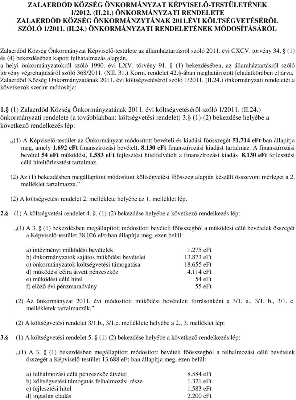 (1) és (4) bekezdésében kapott felhatalmazás alapján, a helyi önkormányzatokról szóló 1990. évi LXV. törvény 91. (1) bekezdésében, az államháztartásról szóló törvény végrehajtásáról szóló 368/2011.