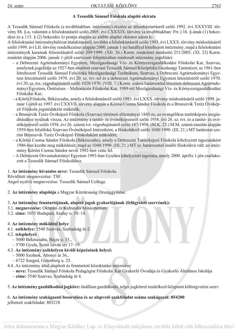 A felsõoktatási intézményhálózat átalakításáról, továbbá a felsõoktatásról szóló 1993. évi LXXX. törvény módosításáról szóló 1999. évi LII. törvény rendelkezései alapján 2000.