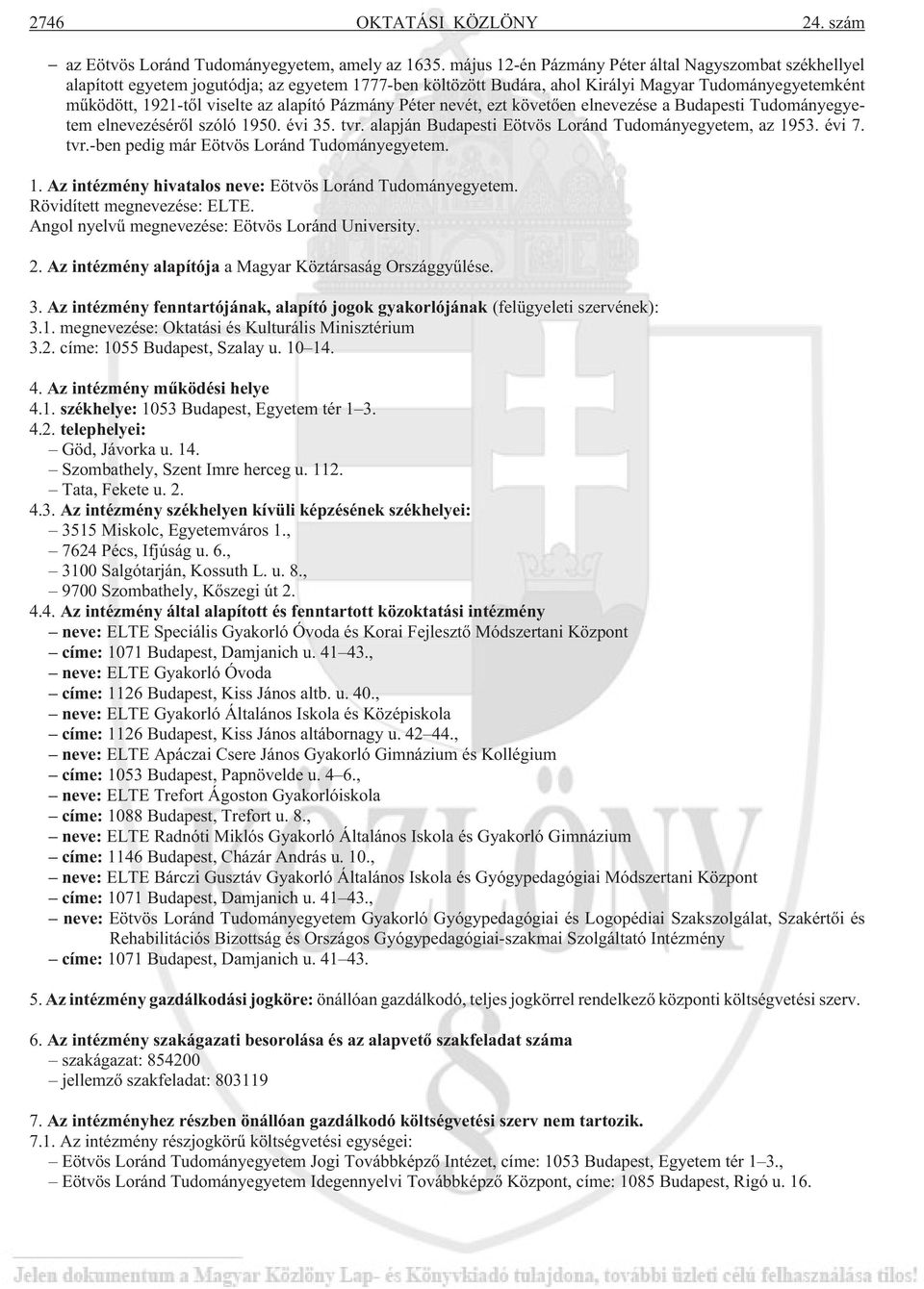 alapító Pázmány Péter nevét, ezt követõen elnevezése a Budapesti Tudományegyetem elnevezésérõl szóló 1950. évi 35. tvr. alapján Budapesti Eötvös Loránd Tudományegyetem, az 1953. évi 7. tvr.-ben pedig már Eötvös Loránd Tudományegyetem.