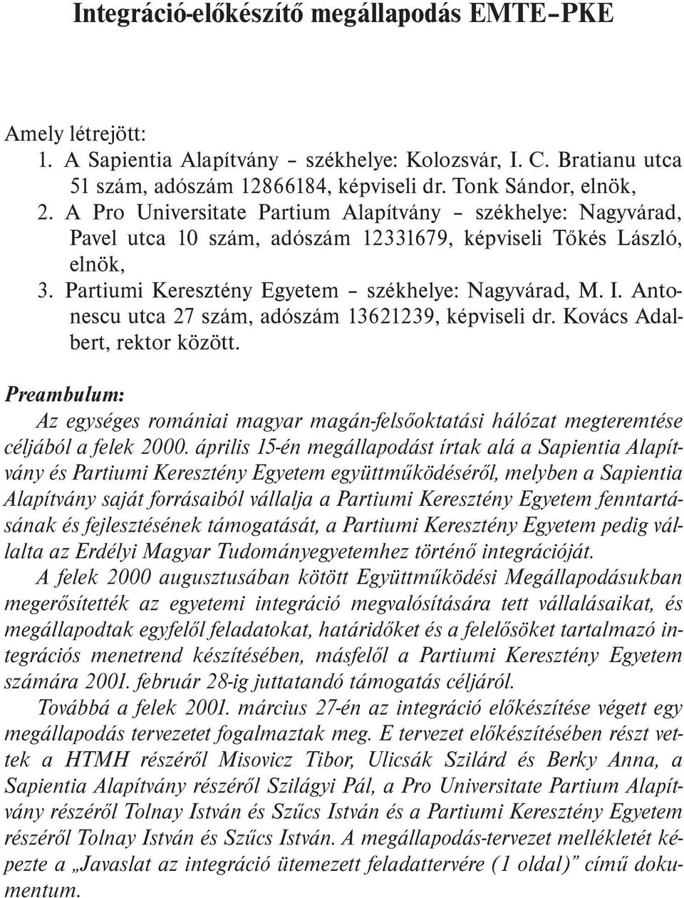 Anto - nes cu utca 27 szám, adószám 13621239, képviseli dr. Kovács Adalbert, rektor között. Preambulum: Az egységes romániai magyar magán-felsõoktatási hálózat megteremtése céljából a felek 2000.