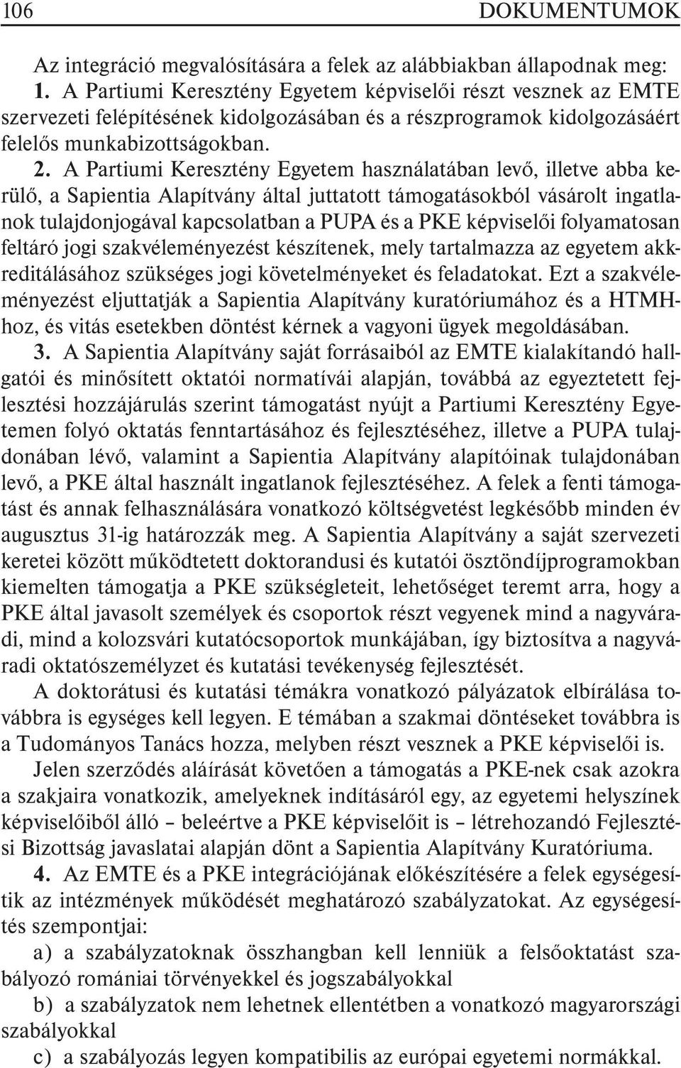 A Partiumi Keresztény Egyetem használatában levõ, illetve abba kerülõ, a Sapientia Alapítvány által juttatott támogatásokból vásárolt ingatlanok tulajdonjogával kapcsolatban a PUPA és a PKE