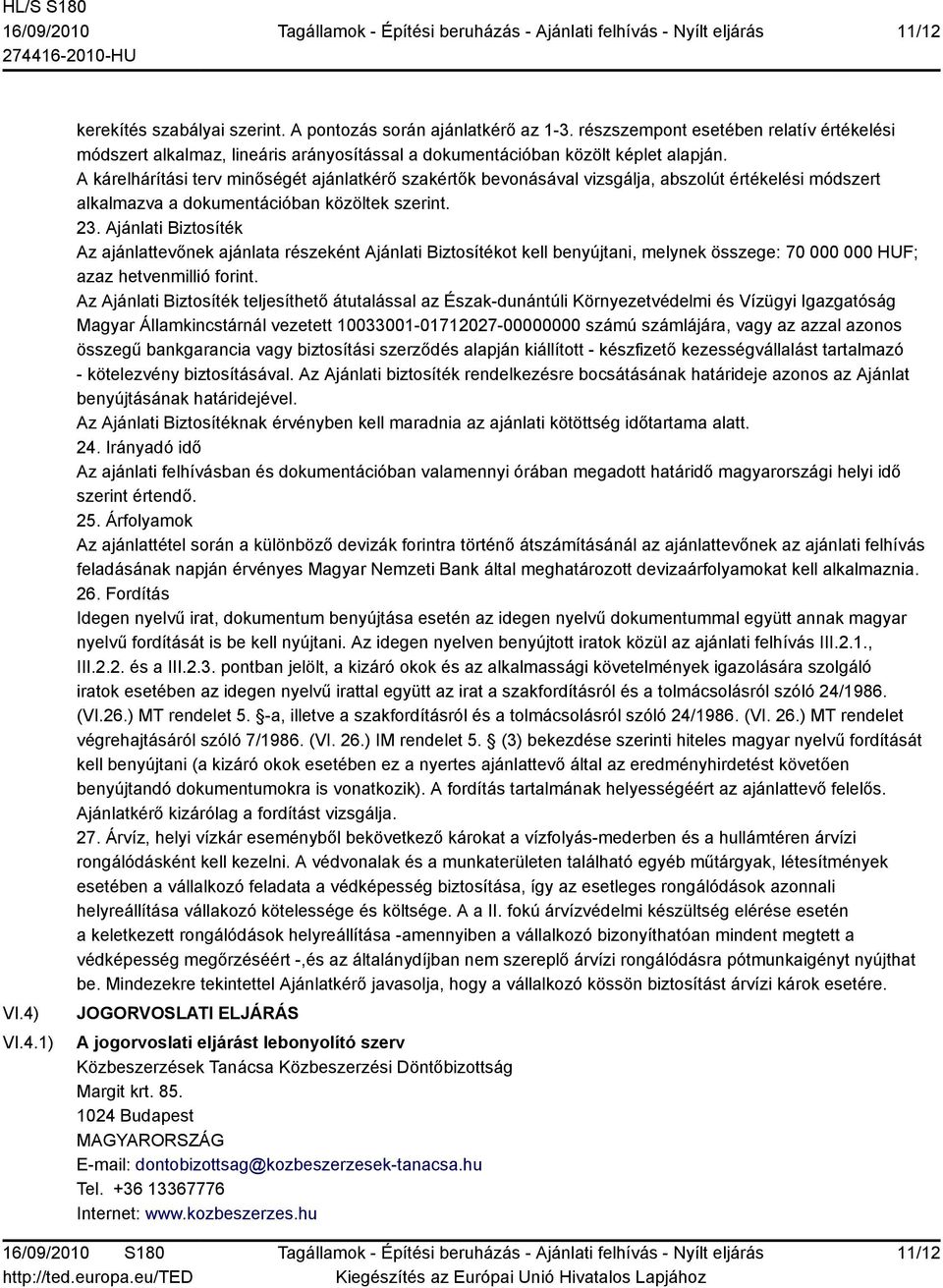 A kárelhárítási terv minőségét ajánlatkérő szakértők bevonásával vizsgálja, abszolút értékelési módszert alkalmazva a dokumentációban közöltek szerint. 23.