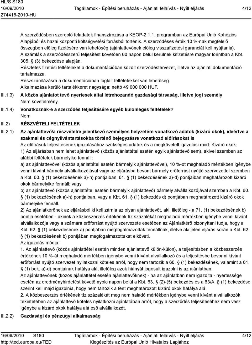 A számlák a szerződésszerű teljesítést követően 60 napon belül kerülnek kifizetésre magyar forintban a Kbt. 305. (3) bekezdése alapján.