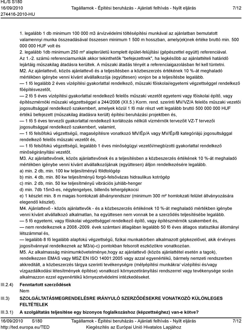 500 000 000 HUF volt és 2. legalább 1db minimum 250 m² alapterületű komplett épület-felújítási (gépészettel együtt) referenciával. Az 1.-2.