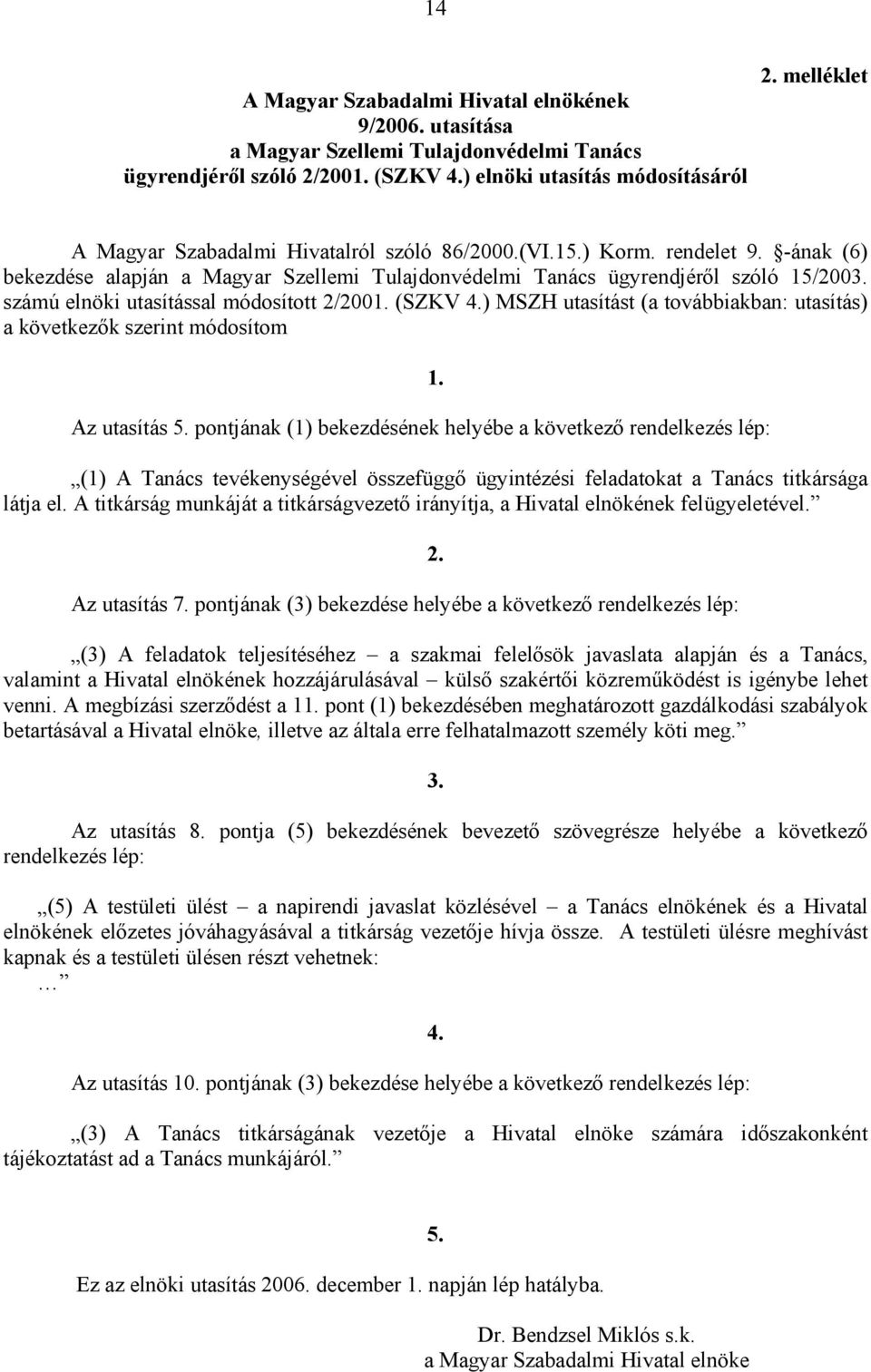 számú elnöki utasítással módosított 2/2001. (SZKV 4.) MSZH utasítást (a továbbiakban: utasítás) a következők szerint módosítom Az utasítás 5.