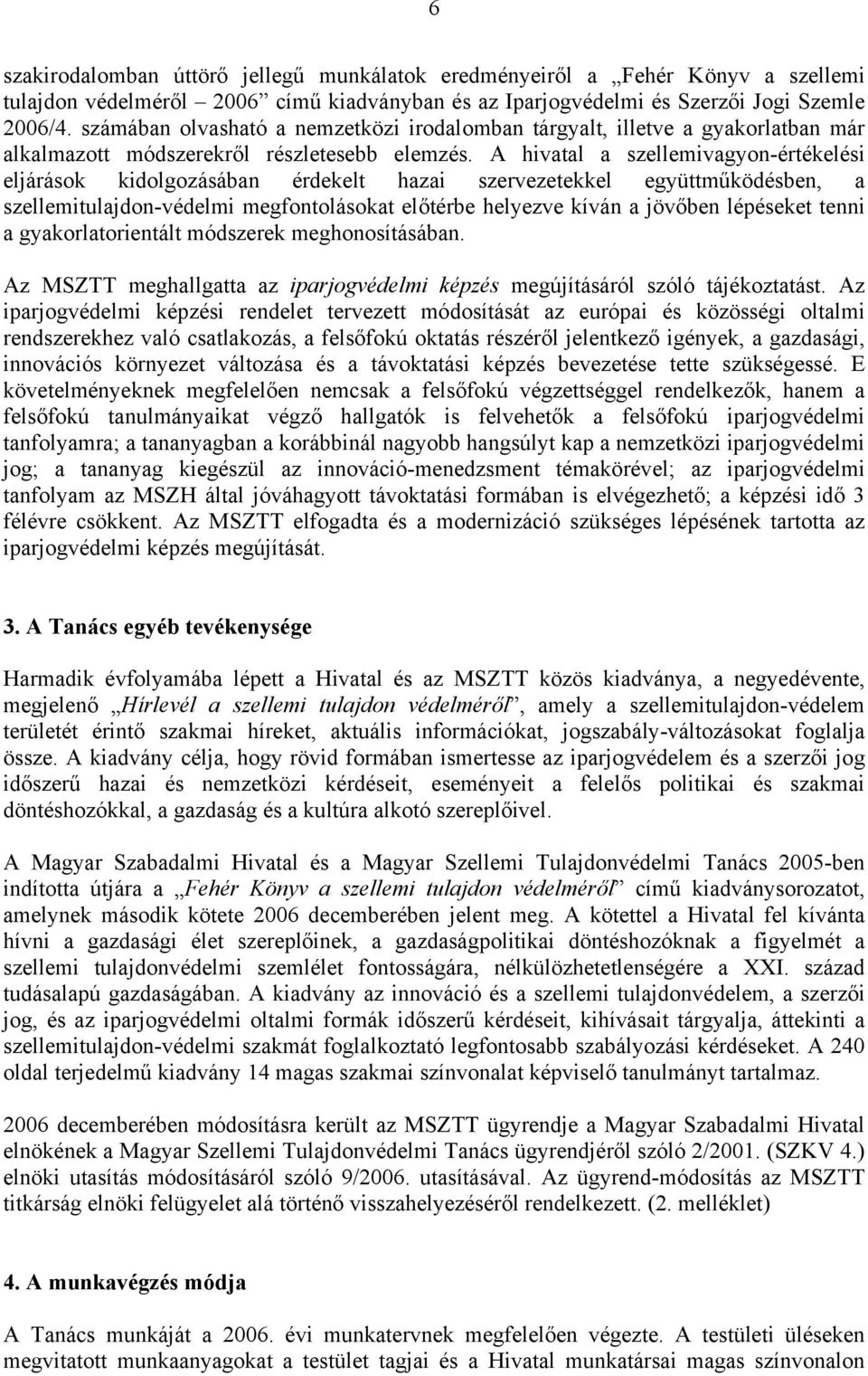 A hivatal a szellemivagyon-értékelési eljárások kidolgozásában érdekelt hazai szervezetekkel együttműködésben, a szellemitulajdon-védelmi megfontolásokat előtérbe helyezve kíván a jövőben lépéseket