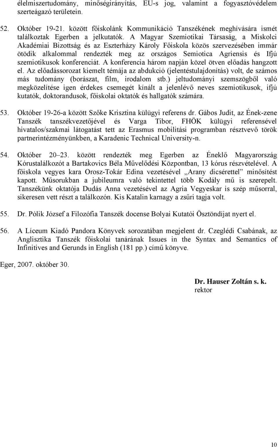 A Magyar Szemiotikai Társaság, a Miskolci Akadémiai Bizottság és az Eszterházy Károly Főiskola közös szervezésében immár ötödik alkalommal rendezték meg az országos Semiotica Agriensis és Ifjú