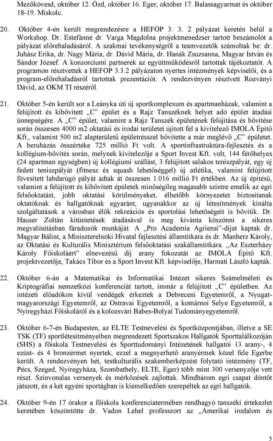 Dávid Mária, dr. Hanák Zsuzsanna, Magyar István és Sándor József. A konzorciumi partnerek az együttműködésről tartottak tájékoztatót. A programon résztvettek a HEFOP 3.