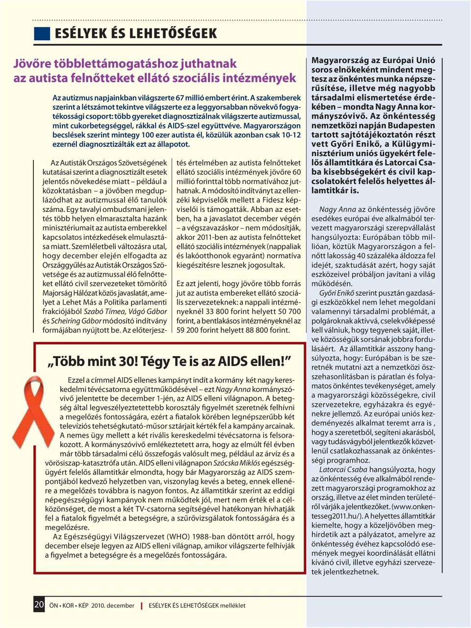 AIDS-szel együttvéve. Magyarországon becslések szerint mintegy 100 ezer autista él, közülük azonban csak 10-12 ezernél diagnosztizálták ezt az állapotot.