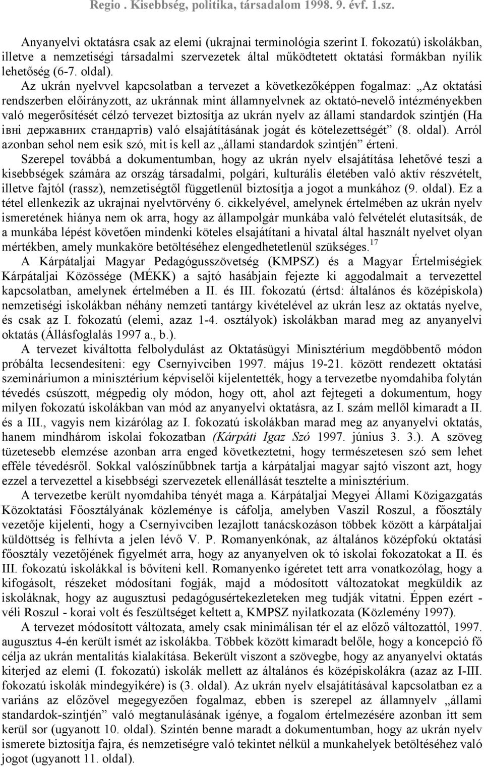 Az ukrán nyelvvel kapcsolatban a tervezet a következőképpen fogalmaz: Az oktatási rendszerben előirányzott, az ukránnak mint államnyelvnek az oktató-nevelő intézményekben való megerősítését célzó