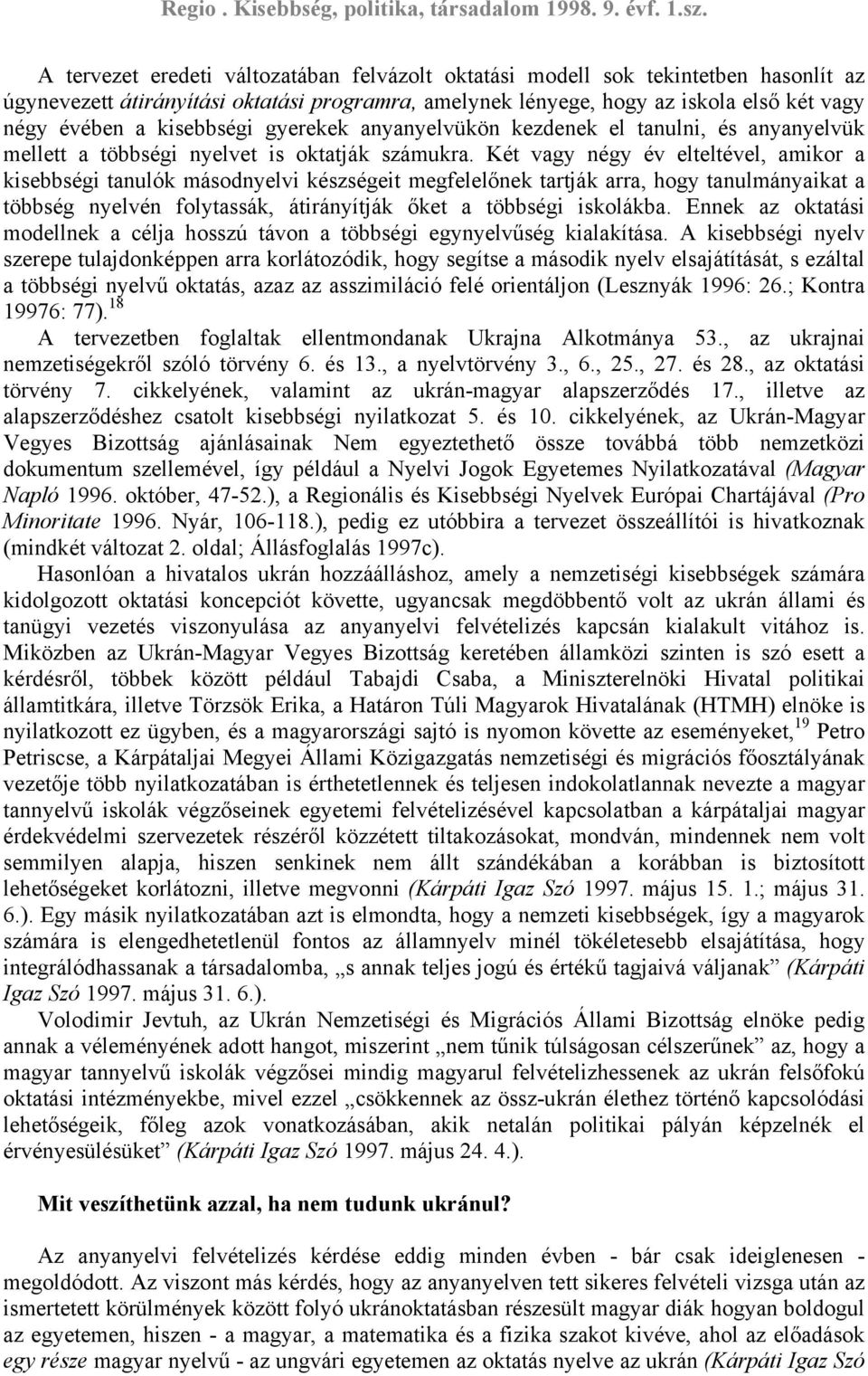 Két vagy négy év elteltével, amikor a kisebbségi tanulók másodnyelvi készségeit megfelelőnek tartják arra, hogy tanulmányaikat a többség nyelvén folytassák, átirányítják őket a többségi iskolákba.