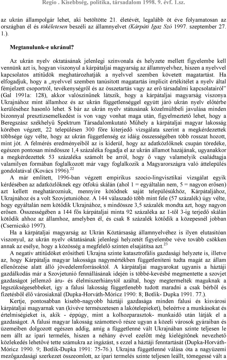 Az ukrán nyelv oktatásának jelenlegi színvonala és helyzete mellett figyelembe kell vennünk azt is, hogyan viszonyul a kárpátaljai magyarság az államnyelvhez, hiszen a nyelvvel kapcsolatos attitűdök