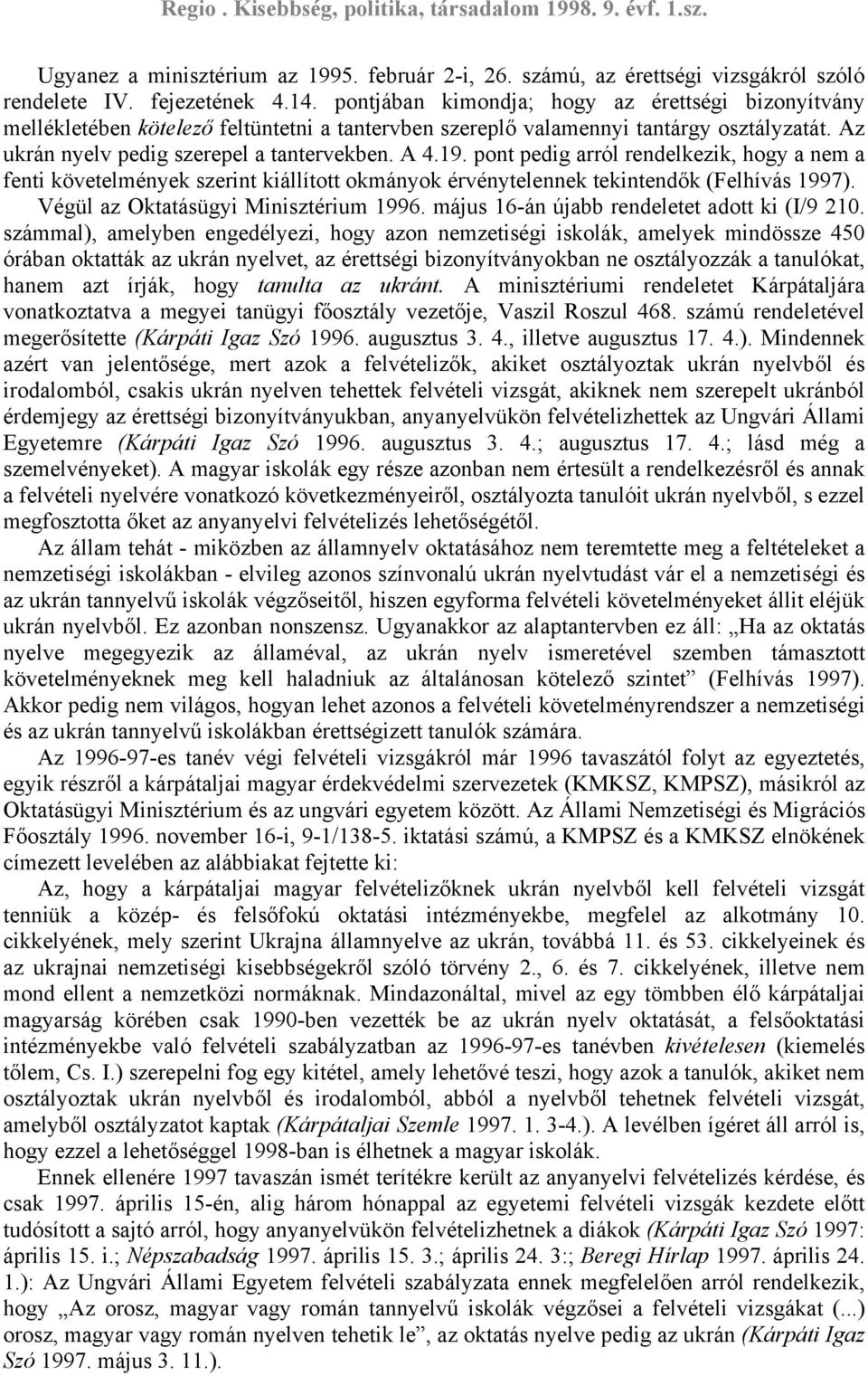 pont pedig arról rendelkezik, hogy a nem a fenti követelmények szerint kiállított okmányok érvénytelennek tekintendők (Felhívás 1997). Végül az Oktatásügyi Minisztérium 1996.