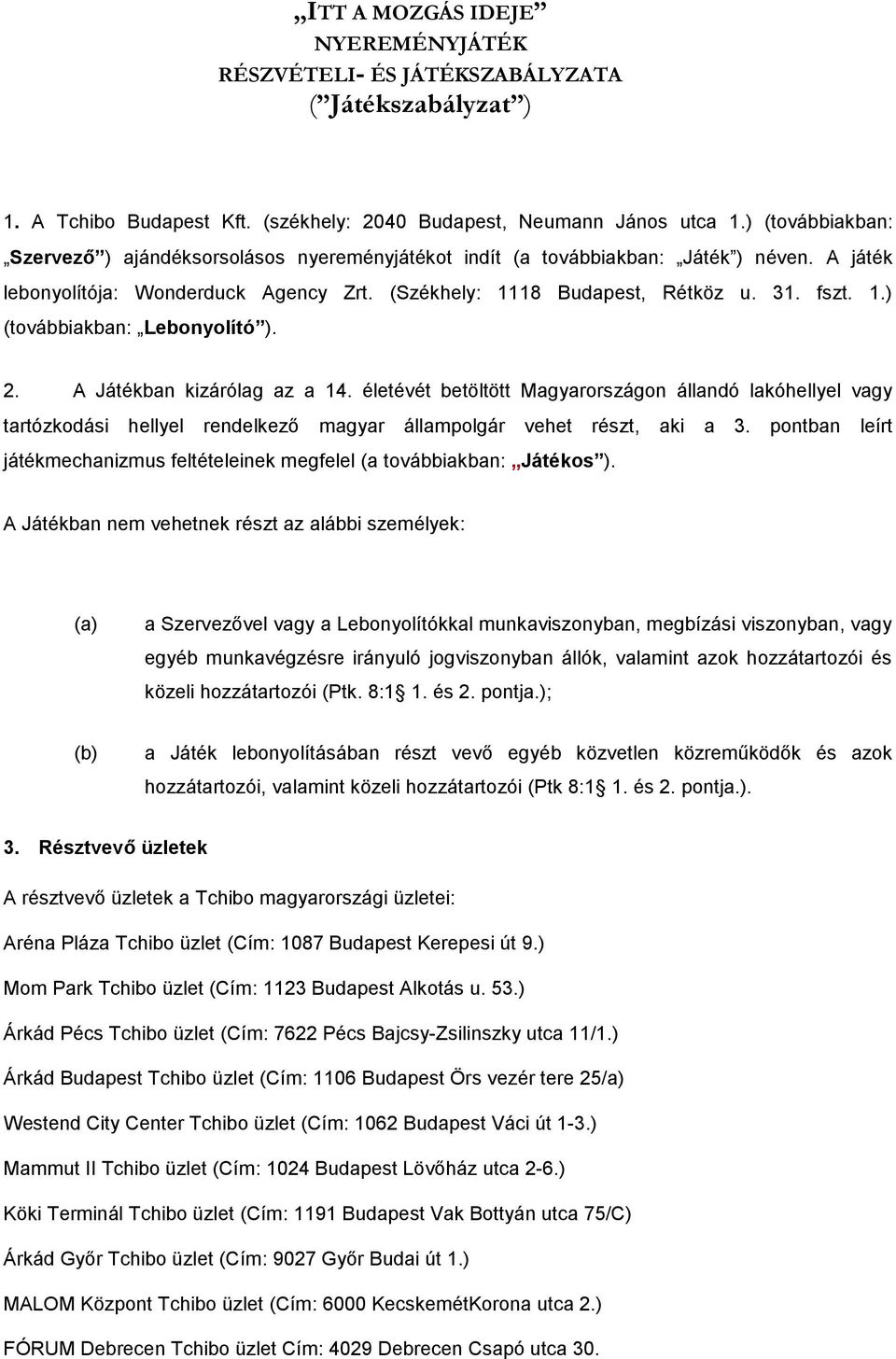 2. A Játékban kizárólag az a 14. életévét betöltött Magyarországon állandó lakóhellyel vagy tartózkodási hellyel rendelkező magyar állampolgár vehet részt, aki a 3.