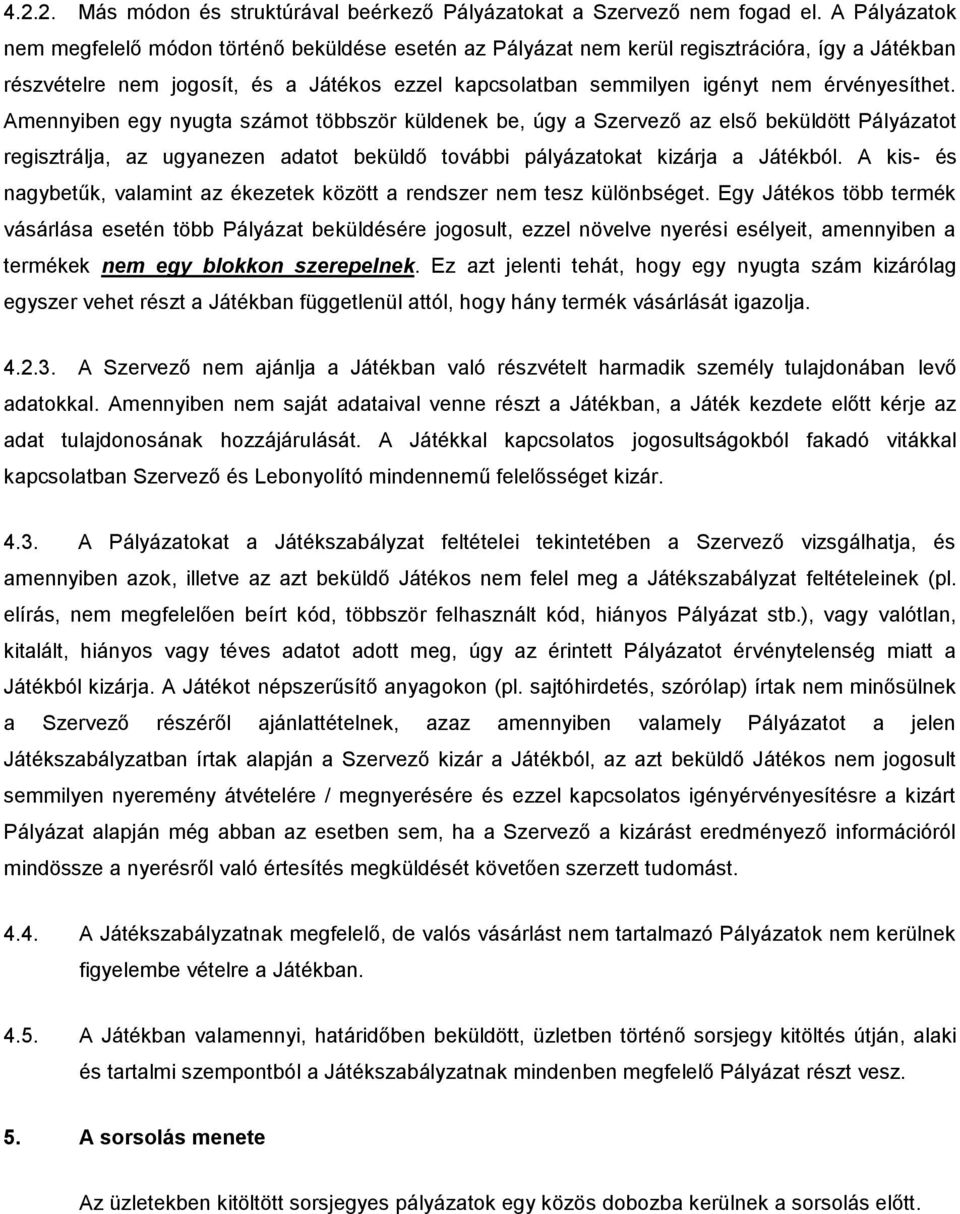 érvényesíthet. Amennyiben egy nyugta számot többször küldenek be, úgy a Szervező az első beküldött Pályázatot regisztrálja, az ugyanezen adatot beküldő további pályázatokat kizárja a Játékból.