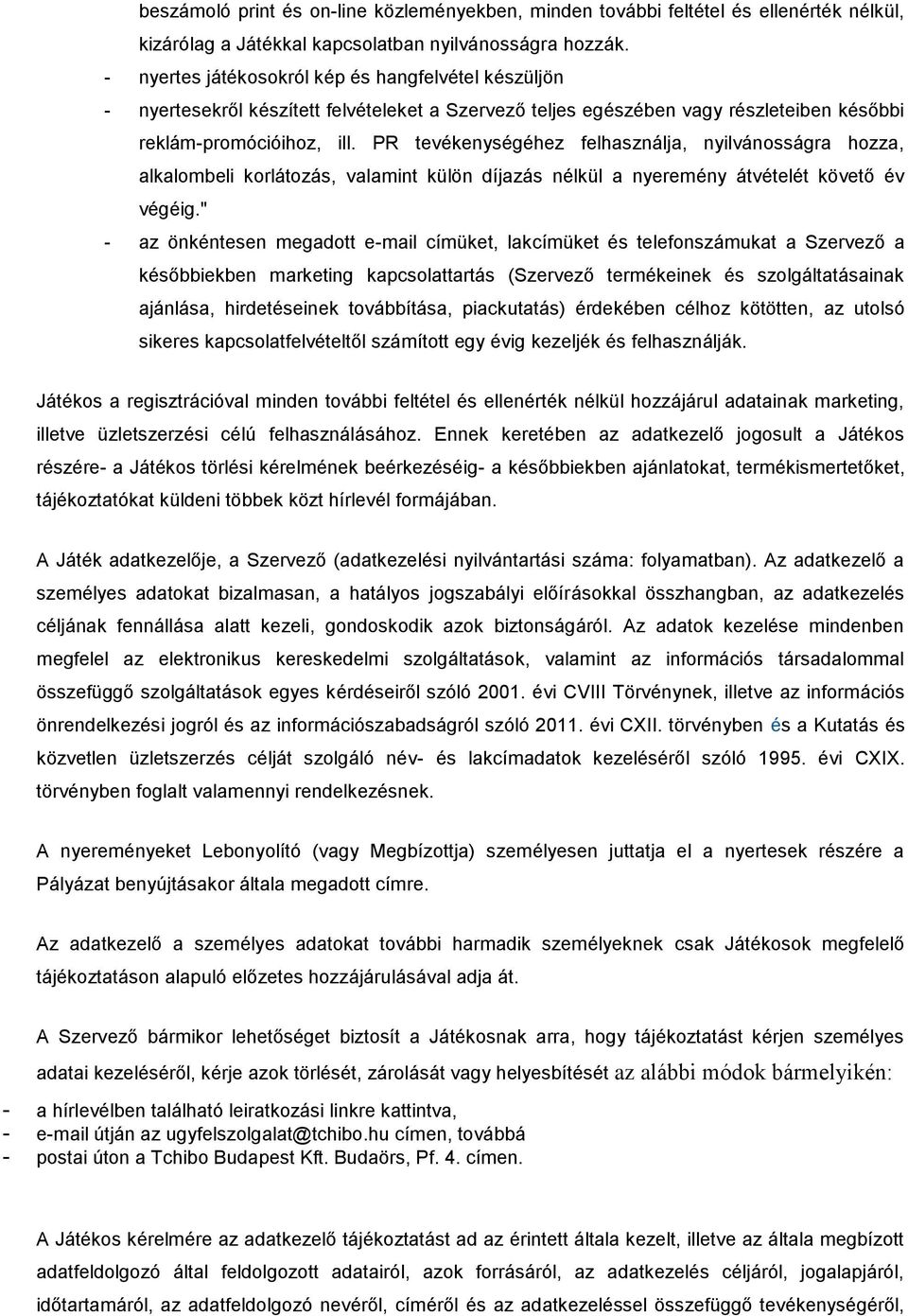 PR tevékenységéhez felhasználja, nyilvánosságra hozza, alkalombeli korlátozás, valamint külön díjazás nélkül a nyeremény átvételét követő év végéig.