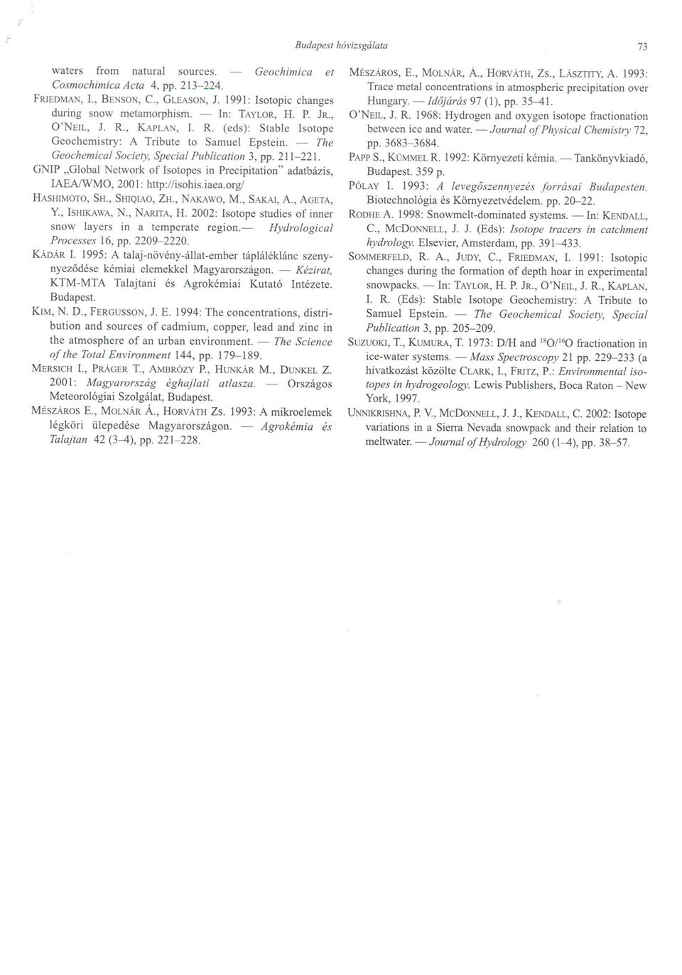 GNIP "G1oba1 Network of Isotopes in Precipitation" adatbázis, IAEAlWMO, 2001: http://isohis.iaea.org/ HASHIMOTO,SH., SHIQIAO,ZH., NAKAWO,M., SAKAI,A., AGETA, Y., ISHIKAWA,N., NARITA,H.