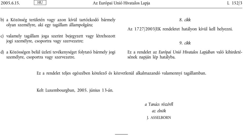 szerint bejegyzett vagy létrehozott jogi személyre, csoportra vagy szervezetre; d) a Közösségen belül üzleti tevékenységet folytató bármely jogi személyre, csoportra vagy