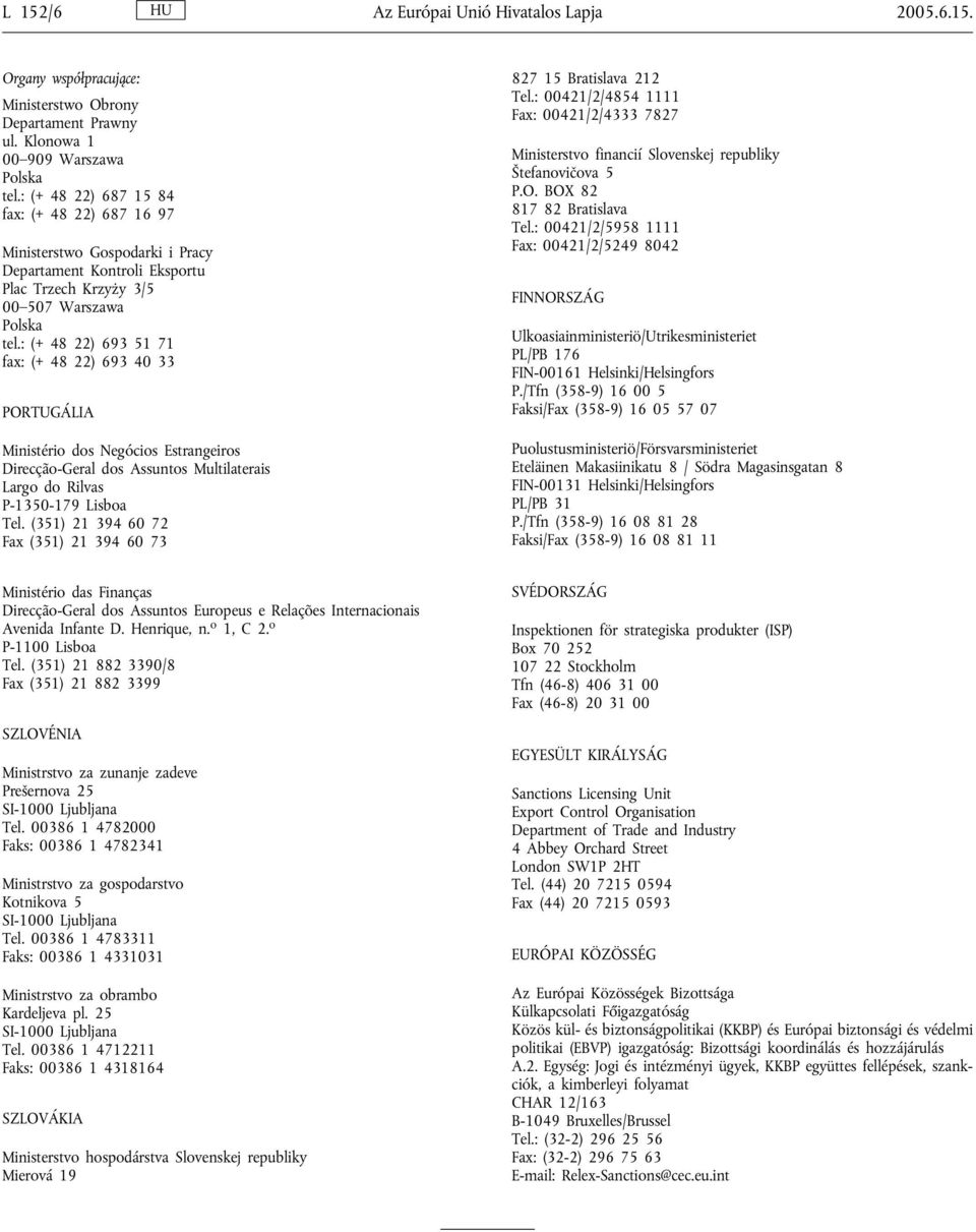 : (+ 48 22) 693 51 71 fax: (+ 48 22) 693 40 33 PORTUGÁLIA Ministério dos Negócios Estrangeiros Direcção-Geral dos Assuntos Multilaterais Largo do Rilvas P-1350-179 Lisboa Tel.