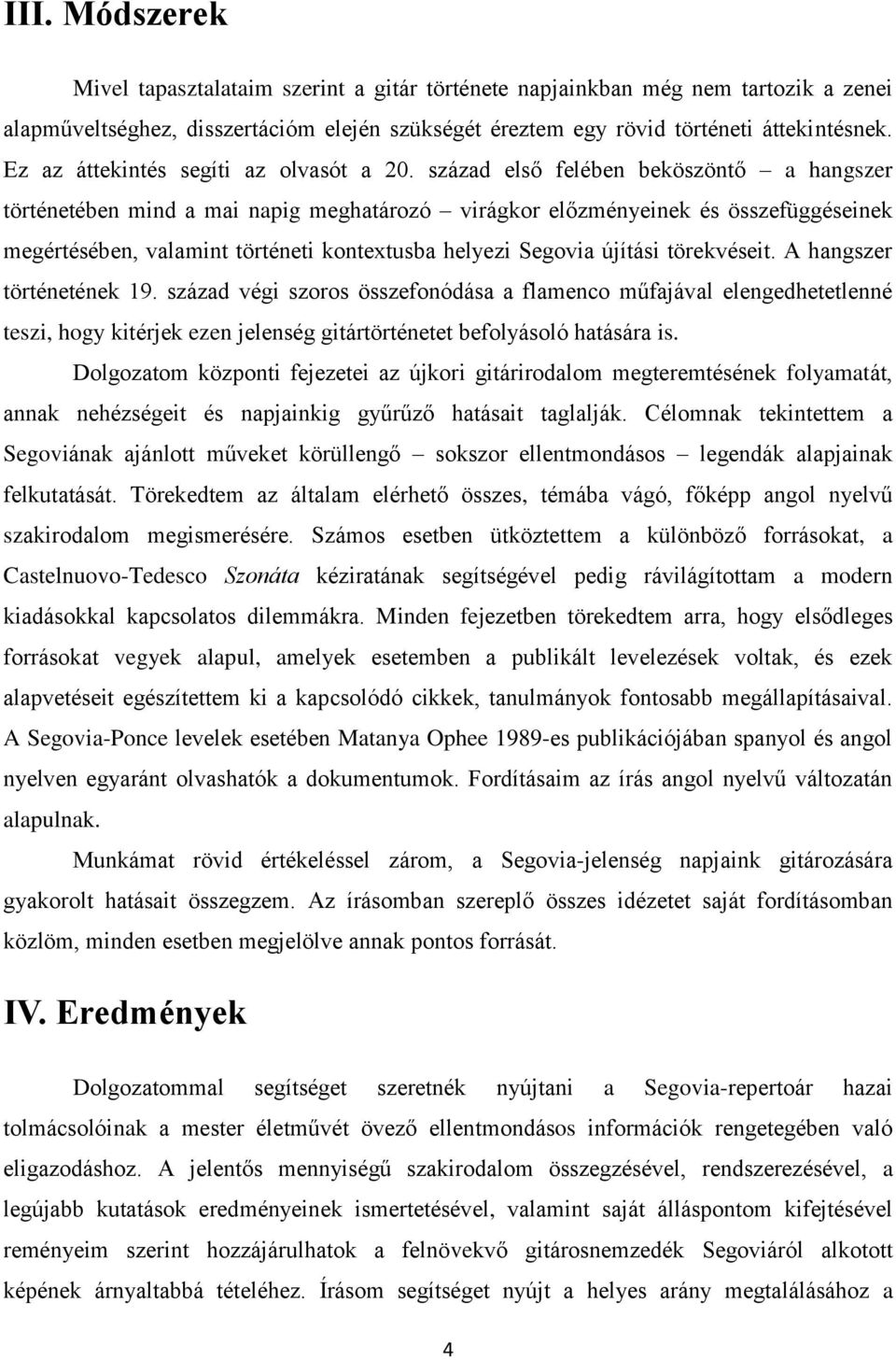 század első felében beköszöntő a hangszer történetében mind a mai napig meghatározó virágkor előzményeinek és összefüggéseinek megértésében, valamint történeti kontextusba helyezi Segovia újítási